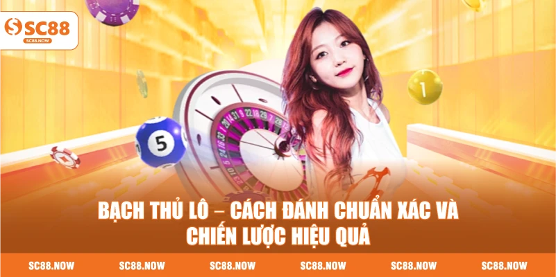 Bạch Thủ Lô – Cách Đánh Chuẩn Xác Và Chiến Lược Hiệu Quả