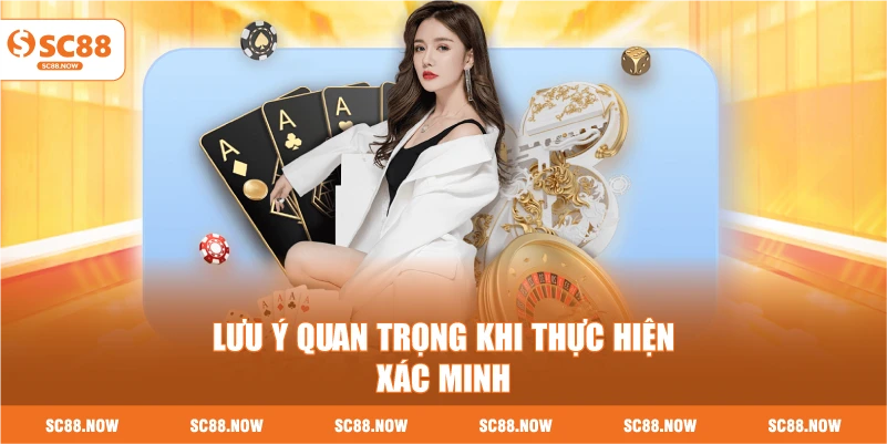 Lưu Ý Quan Trọng Khi Thực Hiện Xác Minh