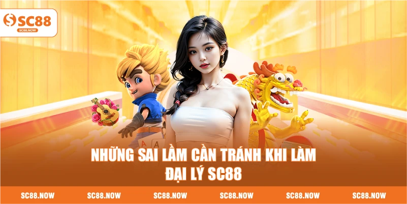 Những Sai Lầm Cần Tránh Khi Làm Đại Lý SC88