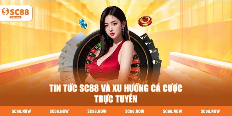Tin Tức SC88 Và Xu Hướng Cá Cược Trực Tuyến